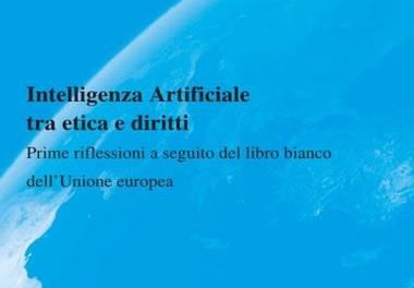 "Intelligenza Artificiale tra etica e diritti" è il titolo del libro bianco dell’Unione Europea