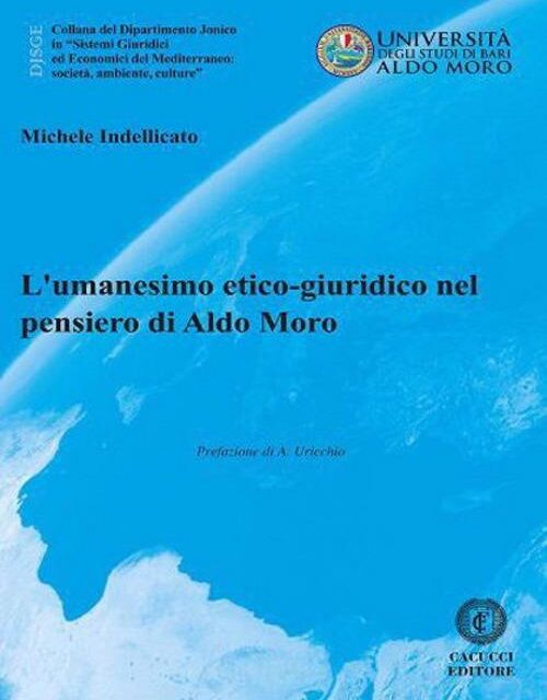 L’umanesimo etico-giuridico nel pensiero di Aldo Moro il libro del prof. Michele Indellicato (Cacucci Editore)