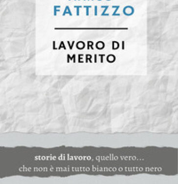 Una fotografia del mondo del lavoro italiano nel libro di Marco Fattizzo (Edizioni Bianco Lavoro)